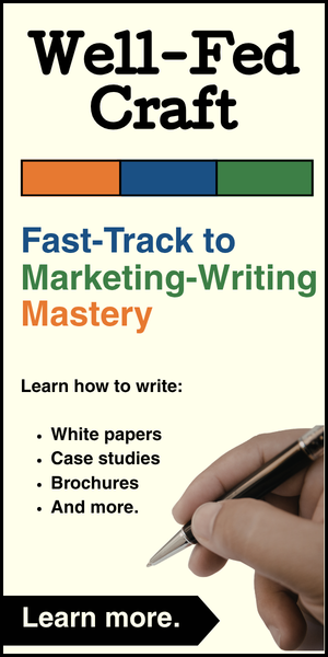 Well-fed craft - fast-track to marketing-writing mastery - learn how to write white papers, case studies, brochures, and more. Learn more.